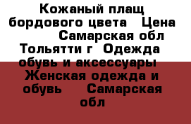 Кожаный плащ бордового цвета › Цена ­ 1 500 - Самарская обл., Тольятти г. Одежда, обувь и аксессуары » Женская одежда и обувь   . Самарская обл.